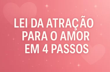 Lei Da Atração Para O Amor Em 4 Passos – Como Atrair Um Relacionamento Verdadeiro