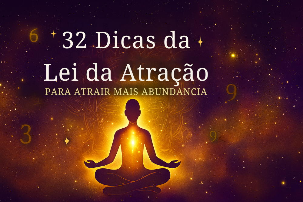 32 Dicas Da Lei Da Atração Para Atrair Mais Abundância