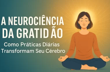 A Neurociência Da Gratidão: Como Práticas Diárias Transformam Seu Cérebro